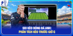 Soi Kèo Bóng Đá Anh: Phân Tích Kèo Trước Giờ G