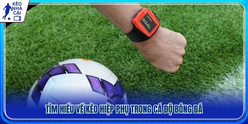 Kèo hiệp phụ là gì?