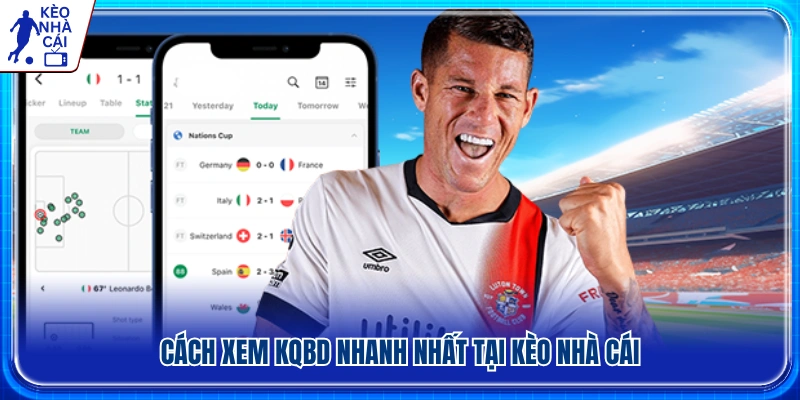 Hướng dẫn xem kết quả bóng đá tại Kèo Nhà Cái nhanh