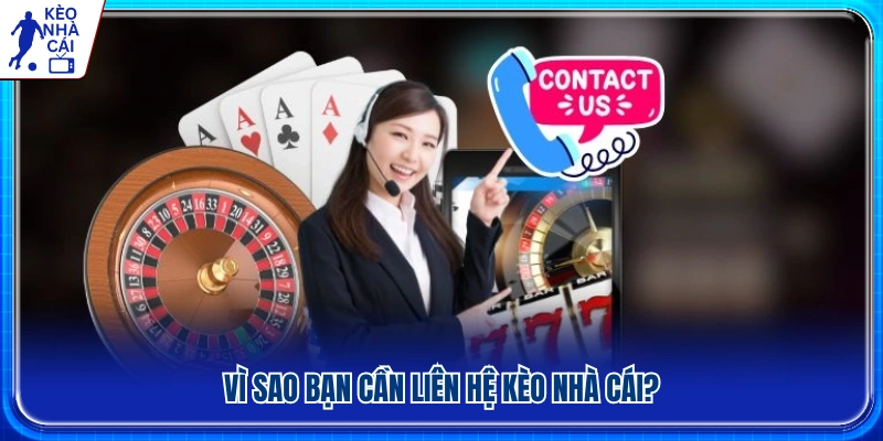 Những trường hợp nên liên hệ với Kèo Nhà Cái