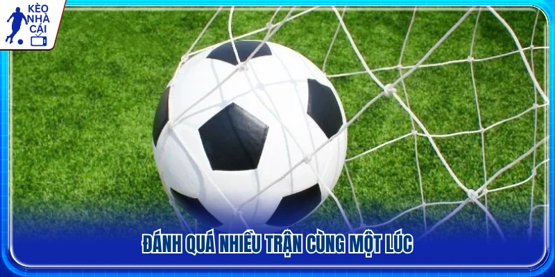 Phân tích kỹ từng trận thay vì dàn trải nguồn lực trên nhiều kèo