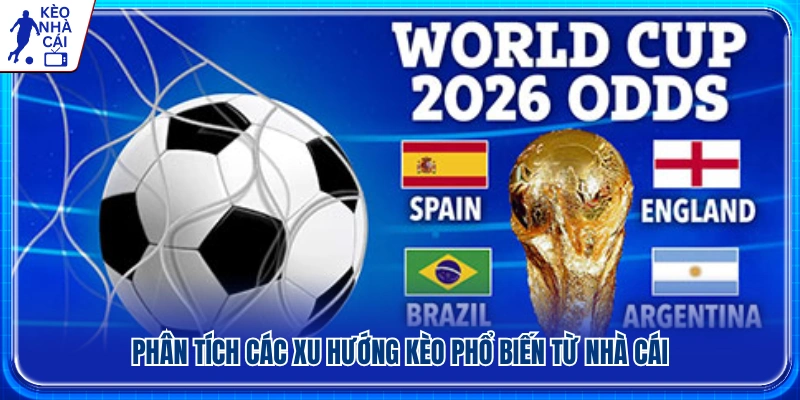 Xu hướng ra kèo của nhà cái tại giải đấu World Cup 2026 